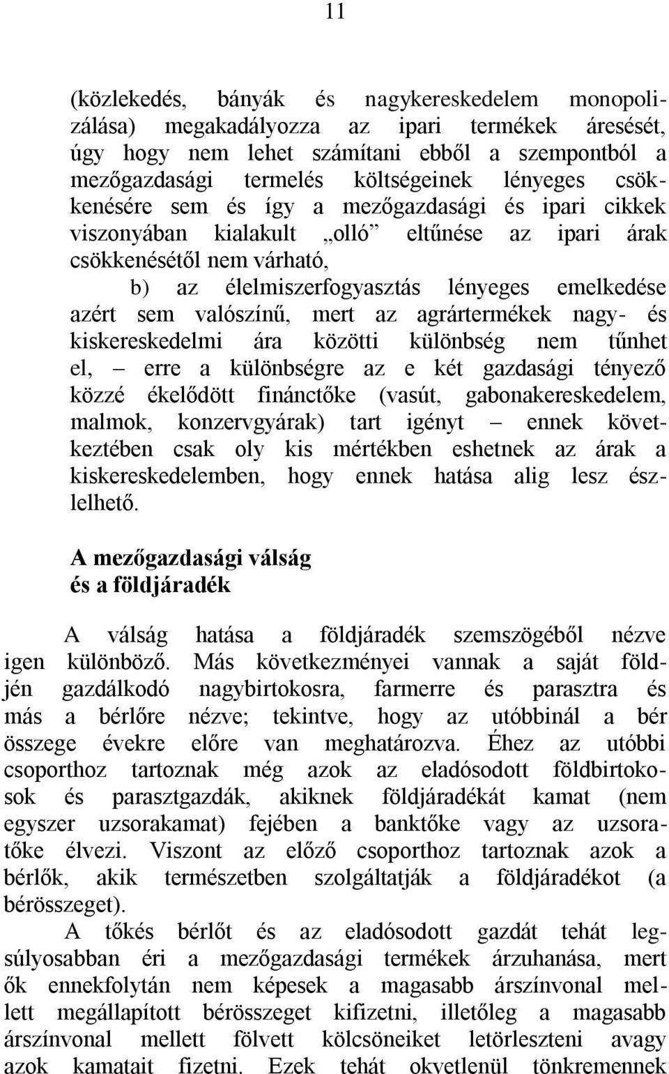 valószínű, mert az agrártermékek nagy- és kiskereskedelmi ára közötti különbség nem tűnhet el, erre a különbségre az e két gazdasági tényező közzé ékelődött finánctőke (vasút, gabonakereskedelem,