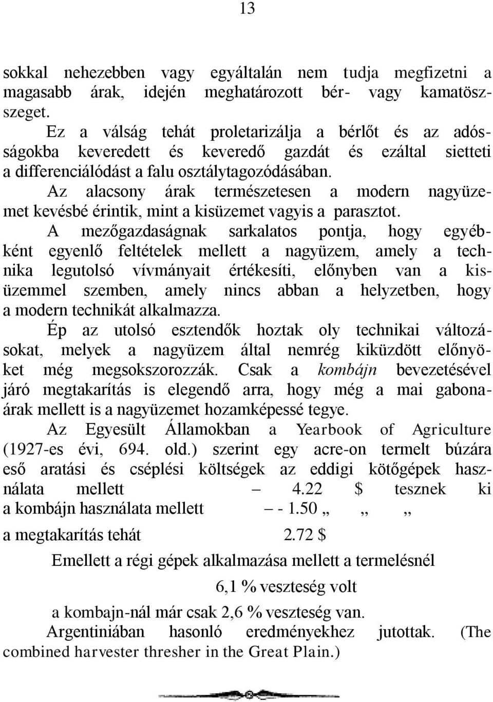 Az alacsony árak természetesen a modern nagyüzemet kevésbé érintik, mint a kisüzemet vagyis a parasztot.