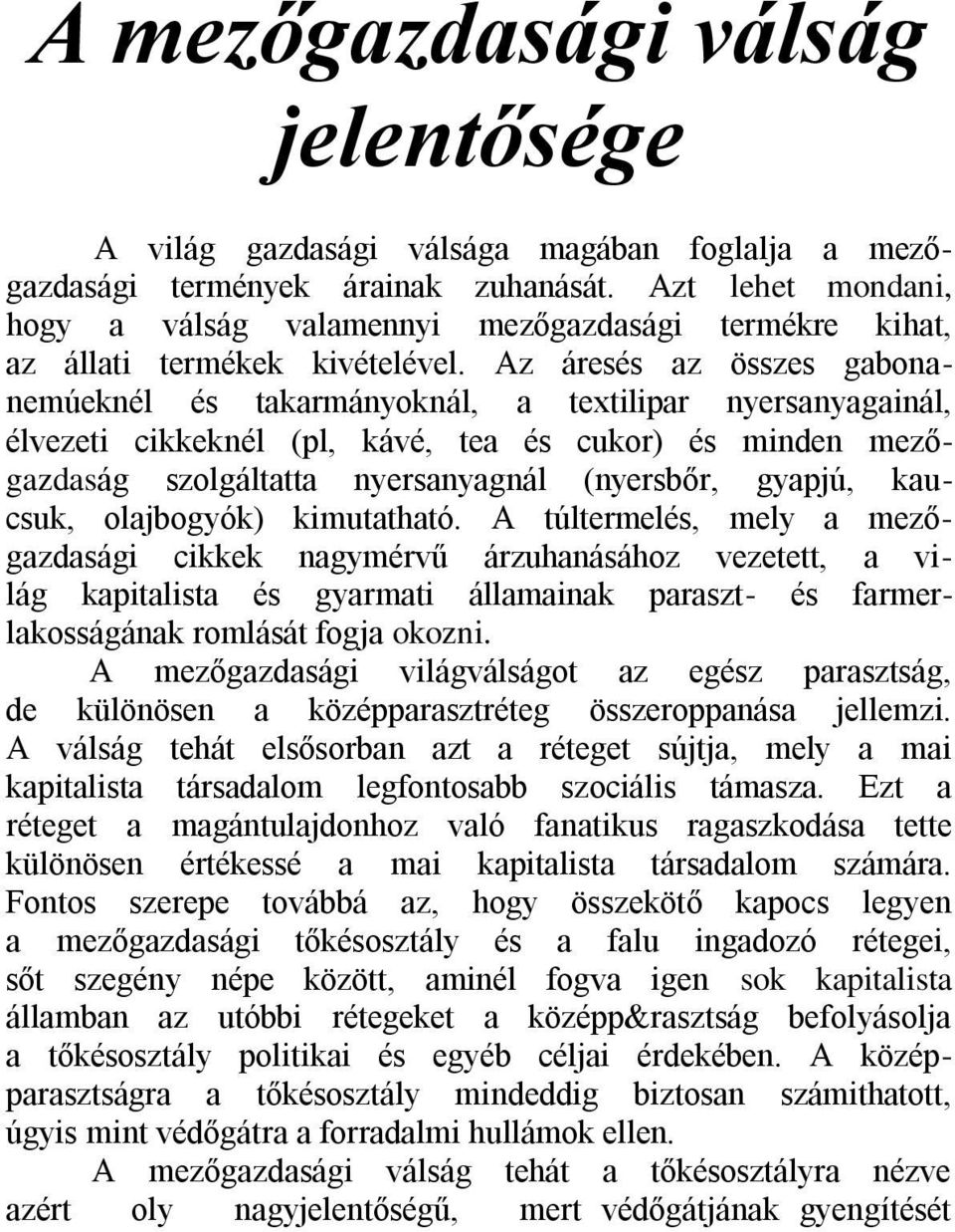 Az áresés az összes gabonanemúeknél és takarmányoknál, a textilipar nyersanyagainál, élvezeti cikkeknél (pl, kávé, tea és cukor) és minden mezőgazdaság szolgáltatta nyersanyagnál (nyersbőr, gyapjú,