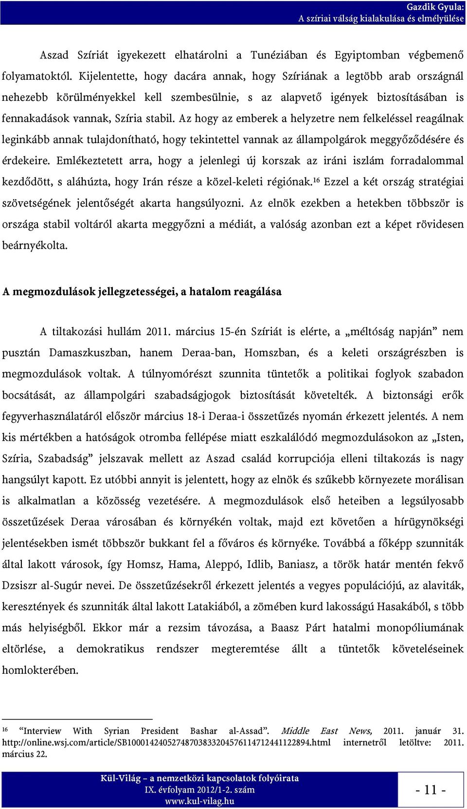 Az hogy az emberek a helyzetre nem felkeléssel reagálnak leginkább annak tulajdonítható, hogy tekintettel vannak az állampolgárok meggyőződésére és érdekeire.