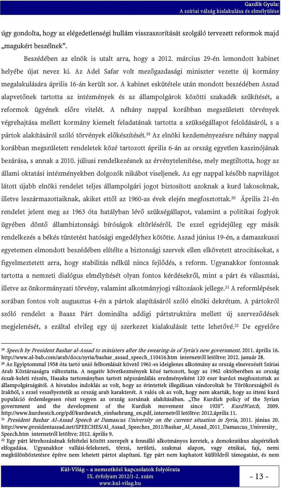 A kabinet eskütétele után mondott beszédében Aszad alapvetőnek tartotta az intézmények és az állampolgárok közötti szakadék szűkítését, a reformok ügyének előre vitelét.