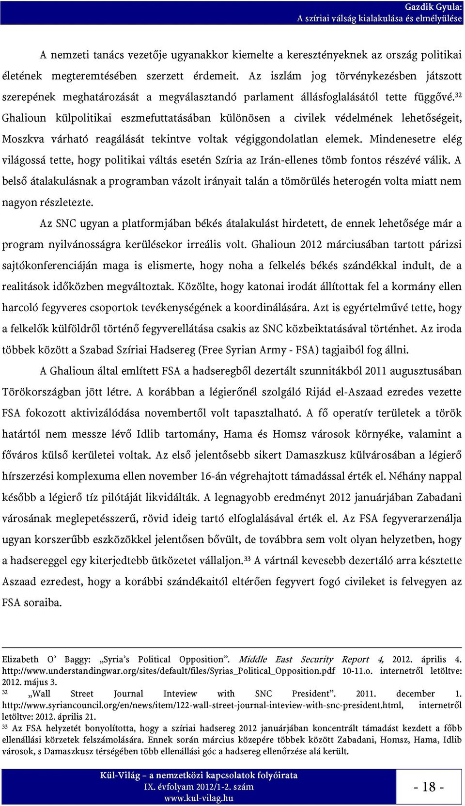 32 Ghalioun külpolitikai eszmefuttatásában különösen a civilek védelmének lehetőségeit, Moszkva várható reagálását tekintve voltak végiggondolatlan elemek.