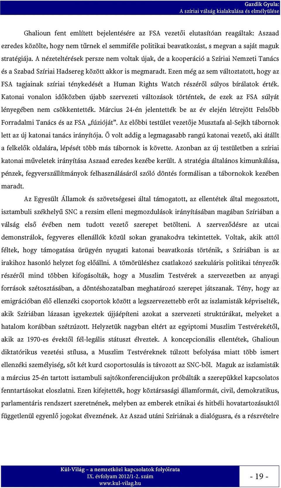 Ezen még az sem változtatott, hogy az FSA tagjainak szíriai ténykedését a Human Rights Watch részéről súlyos bírálatok érték.