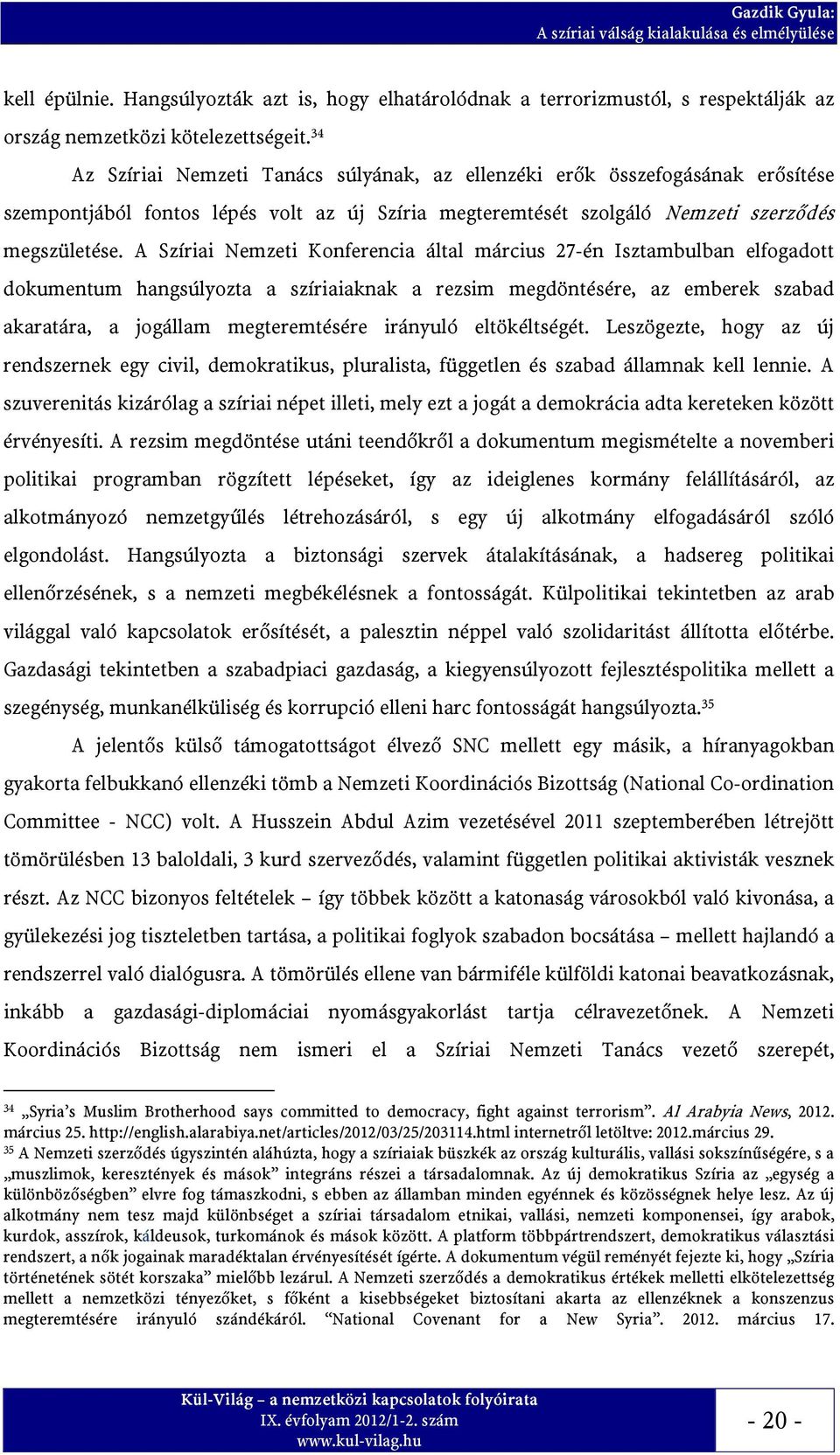 A Szíriai Nemzeti Konferencia által március 27-én Isztambulban elfogadott dokumentum hangsúlyozta a szíriaiaknak a rezsim megdöntésére, az emberek szabad akaratára, a jogállam megteremtésére irányuló