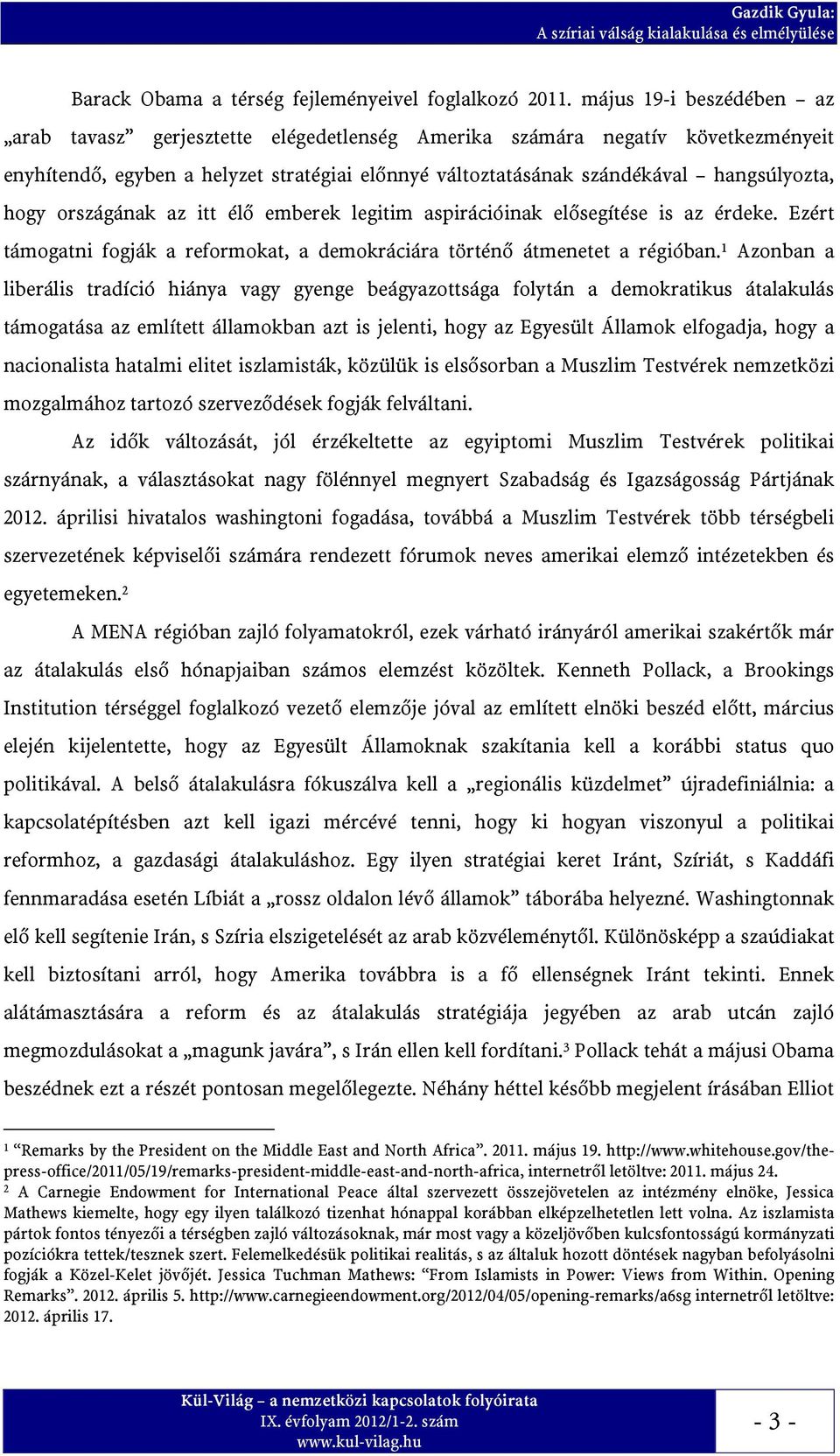 országának az itt élő emberek legitim aspirációinak elősegítése is az érdeke. Ezért támogatni fogják a reformokat, a demokráciára történő átmenetet a régióban.