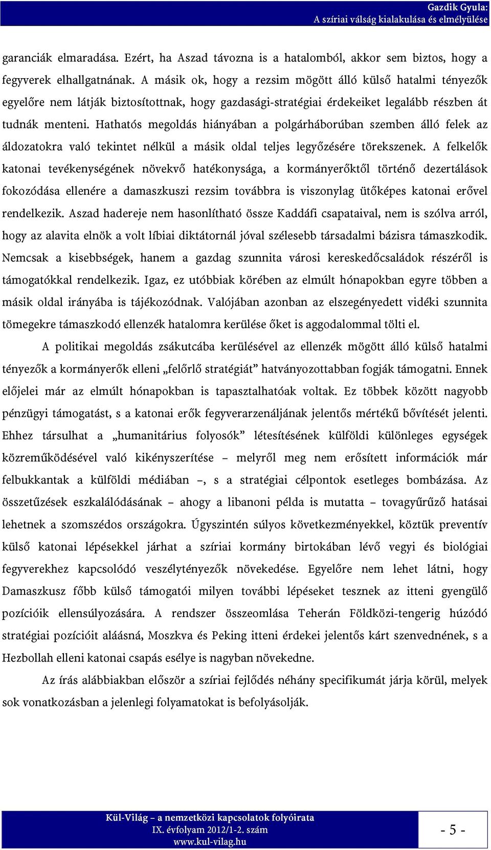 Hathatós megoldás hiányában a polgárháborúban szemben álló felek az áldozatokra való tekintet nélkül a másik oldal teljes legyőzésére törekszenek.