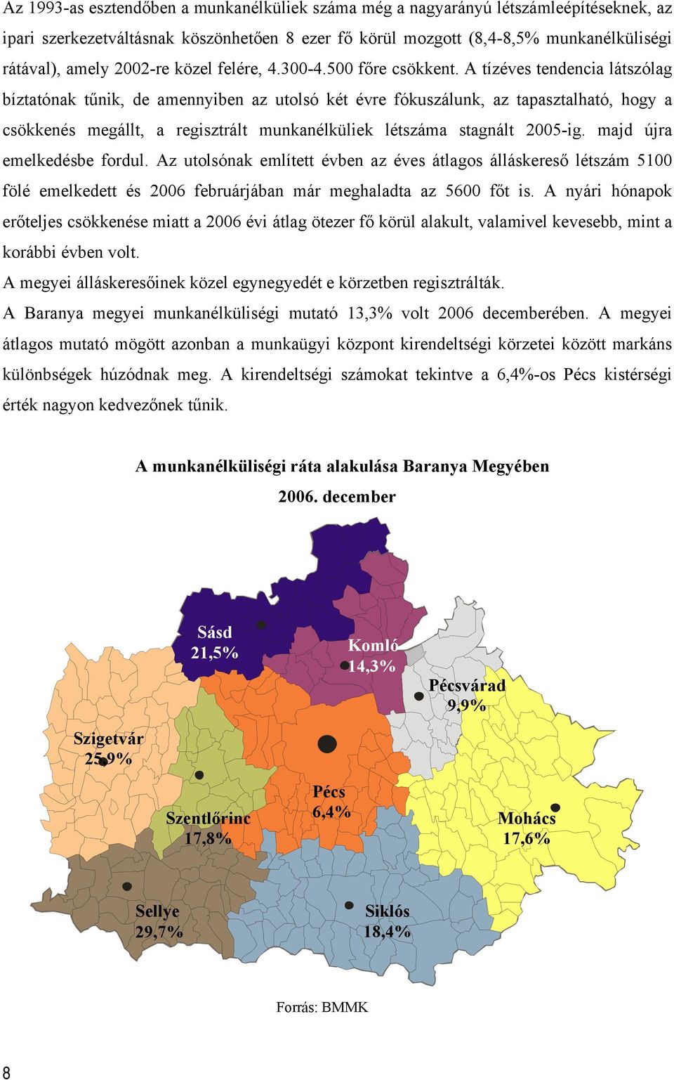 A tíz tendencia látszólag bíztatónak tűnik, de amennyiben az utolsó két évre fókuszálunk, az tapasztalható, hogy a csökkenés megállt, a regisztrált munkanélküliek létszáma stagnált 2005-ig.