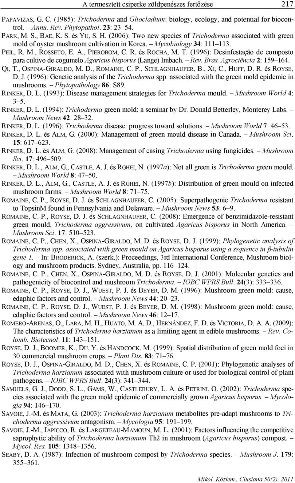 R. és ROCHA, M. T. (1996): Desinfestação de composto para cultivo de cogumelo Agaricus bisporus (Lange) Imbach. Rev. Bras. Agrociência 2: 159 164. QI, T., OSPINA-GIRALDO, M. D., ROMAINE, C. P.