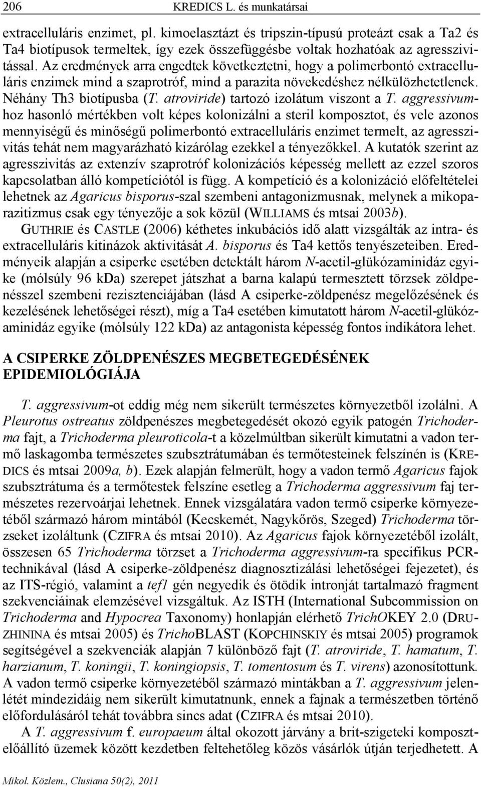 Az eredmények arra engedtek következtetni, hogy a polimerbontó extracelluláris enzimek mind a szaprotróf, mind a parazita növekedéshez nélkülözhetetlenek. Néhány Th3 biotípusba (T.