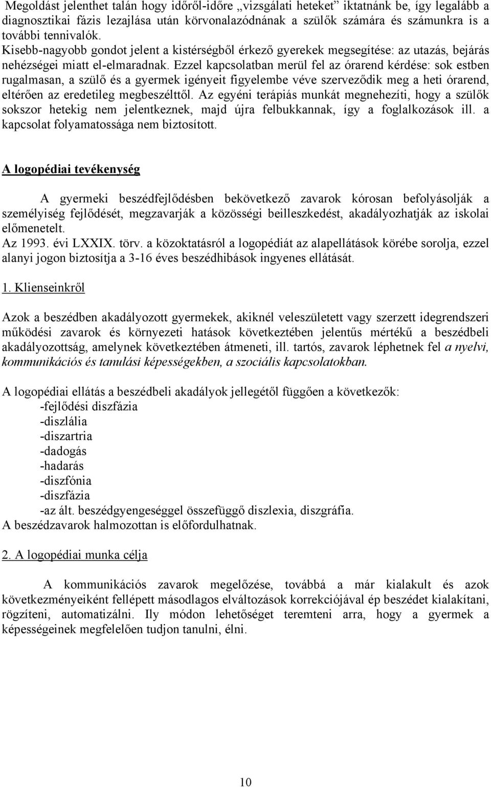 Ezzel kapcsolatban merül fel az órarend kérdése: sok estben rugalmasan, a szülő és a gyermek igényeit figyelembe véve szerveződik meg a heti órarend, eltérően az eredetileg megbeszélttől.