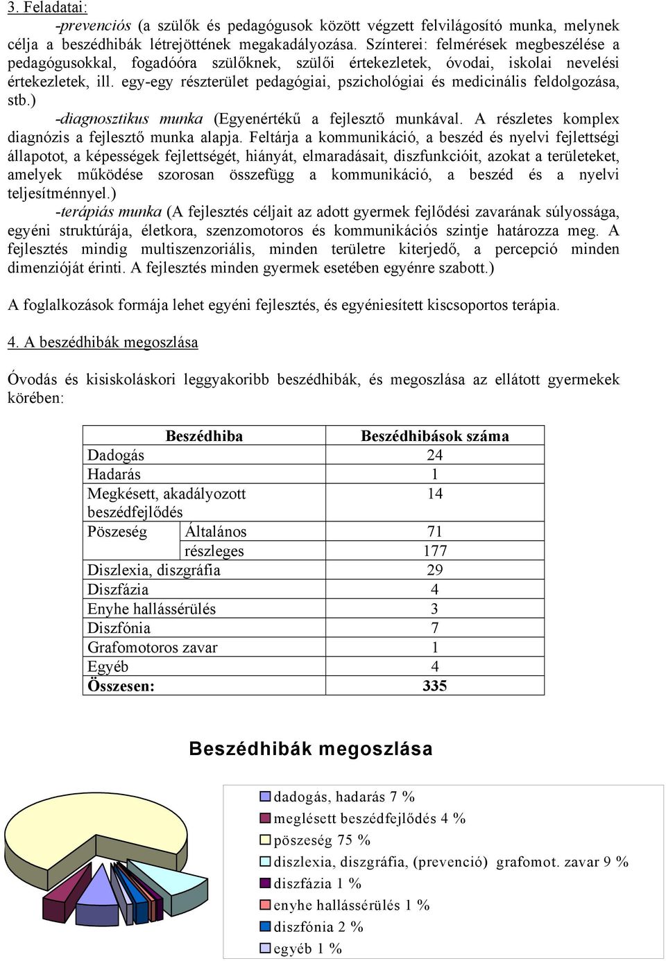 egy-egy részterület pedagógiai, pszichológiai és medicinális feldolgozása, stb.) -diagnosztikus munka (Egyenértékű a fejlesztő munkával. A részletes komplex diagnózis a fejlesztő munka alapja.