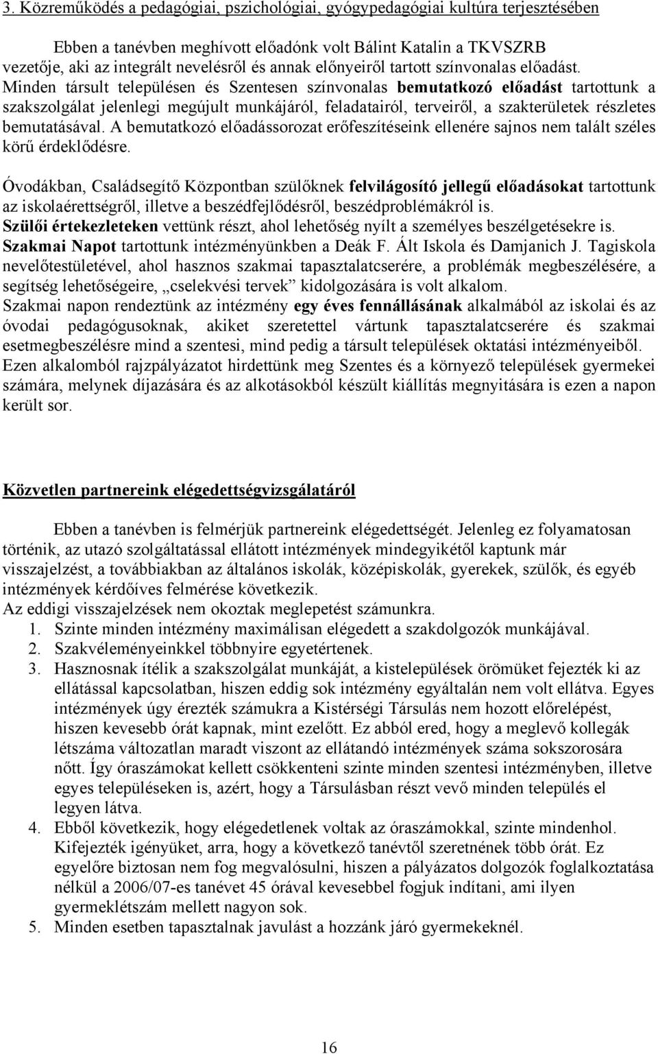 Minden társult településen és Szentesen színvonalas bemutatkozó előadást tartottunk a szakszolgálat jelenlegi megújult munkájáról, feladatairól, terveiről, a szakterületek részletes bemutatásával.