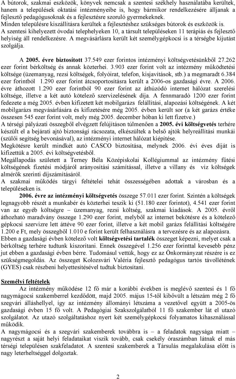 A szentesi kihelyezett óvodai telephelyeken 10, a társult településeken 11 terápiás és fejlesztő helyiség áll rendelkezésre.