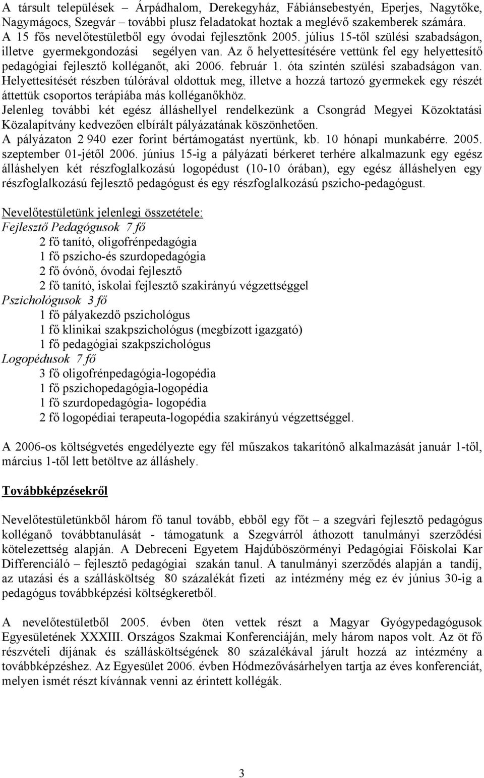 Az ő helyettesítésére vettünk fel egy helyettesítő pedagógiai fejlesztő kolléganőt, aki 2006. február 1. óta szintén szülési szabadságon van.