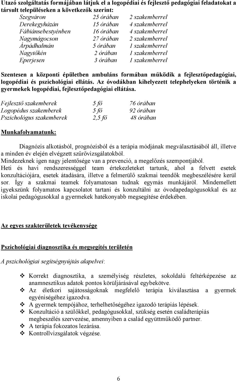 Szentesen a központi épületben ambuláns formában működik a fejlesztőpedagógiai, logopédiai és pszichológiai ellátás.