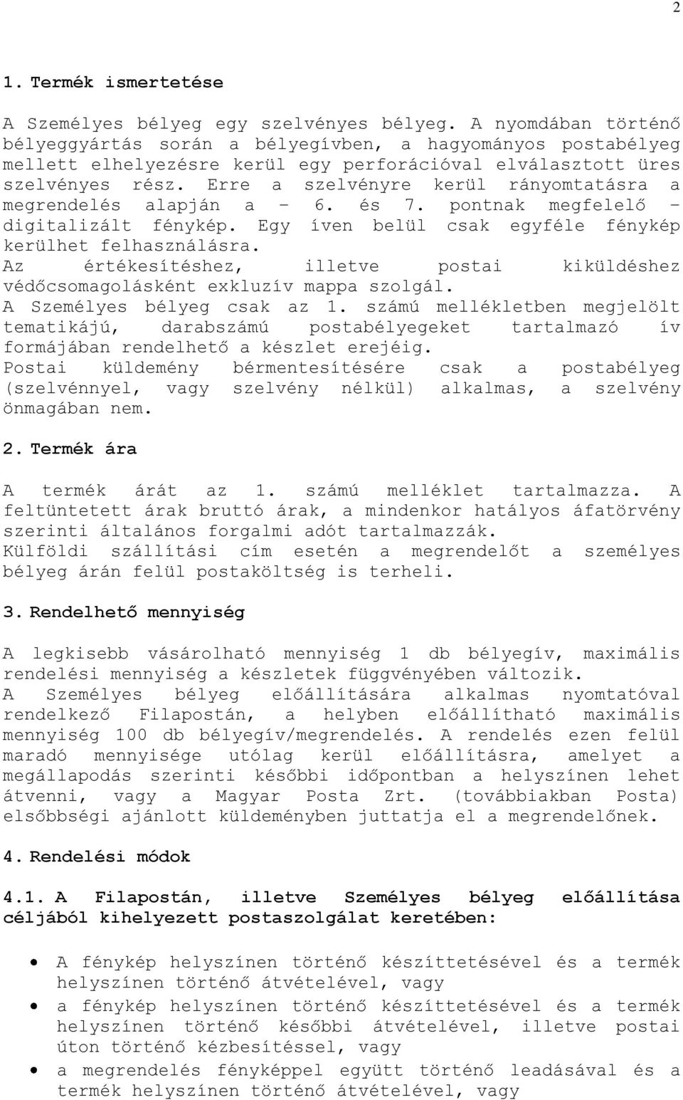 Erre a szelvényre kerül rányomtatásra a megrendelés alapján a 6. és 7. pontnak megfelelő digitalizált fénykép. Egy íven belül csak egyféle fénykép kerülhet felhasználásra.