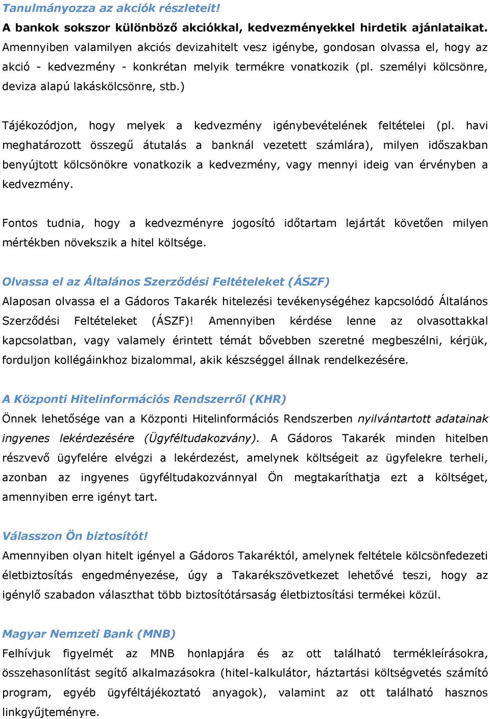 személyi kölcsönre, deviza alapú lakáskölcsönre, stb.) Tájékozódjon, hogy melyek a kedvezmény igénybevételének feltételei (pl.