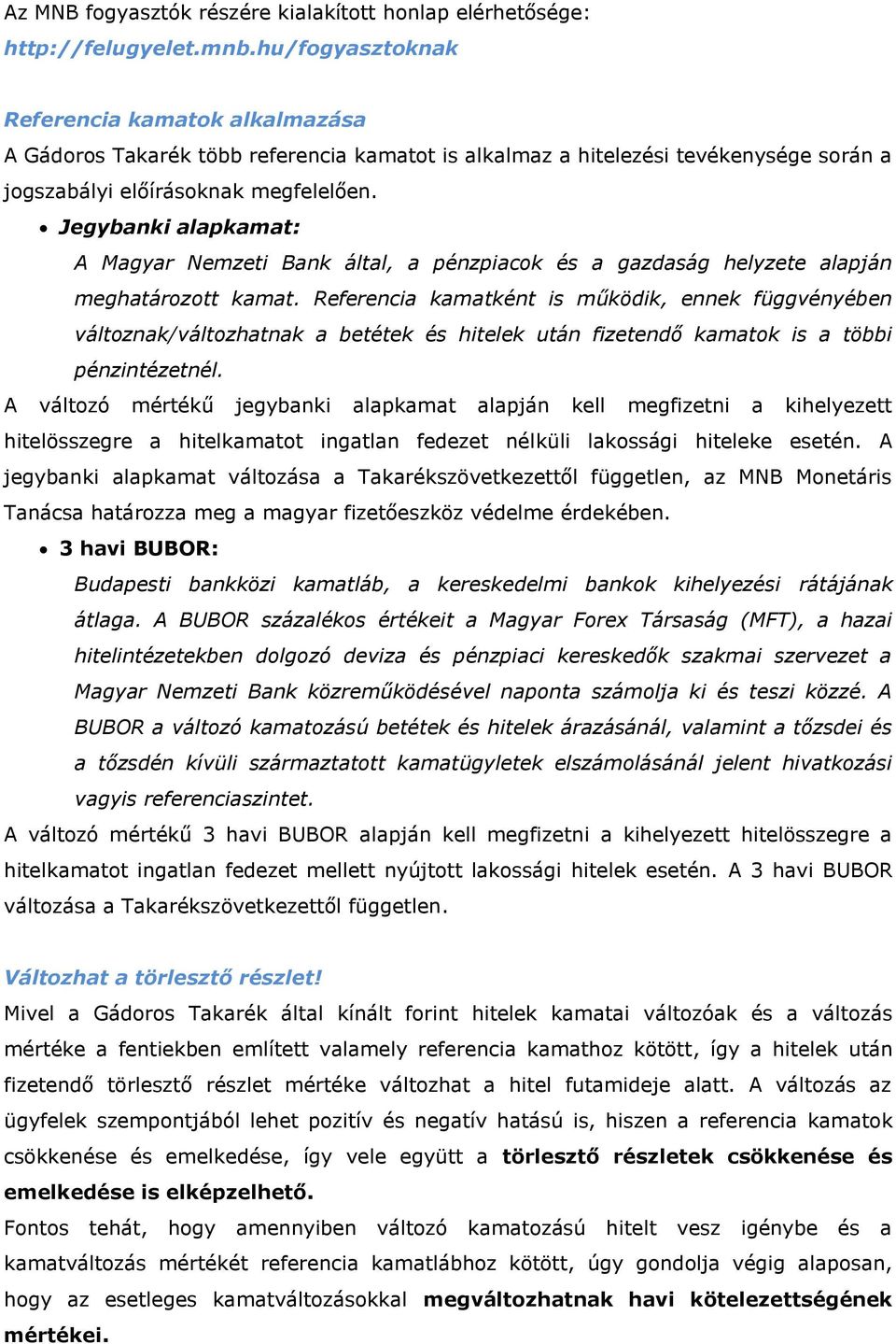 Jegybanki alapkamat: A Magyar Nemzeti Bank által, a pénzpiacok és a gazdaság helyzete alapján meghatározott kamat.