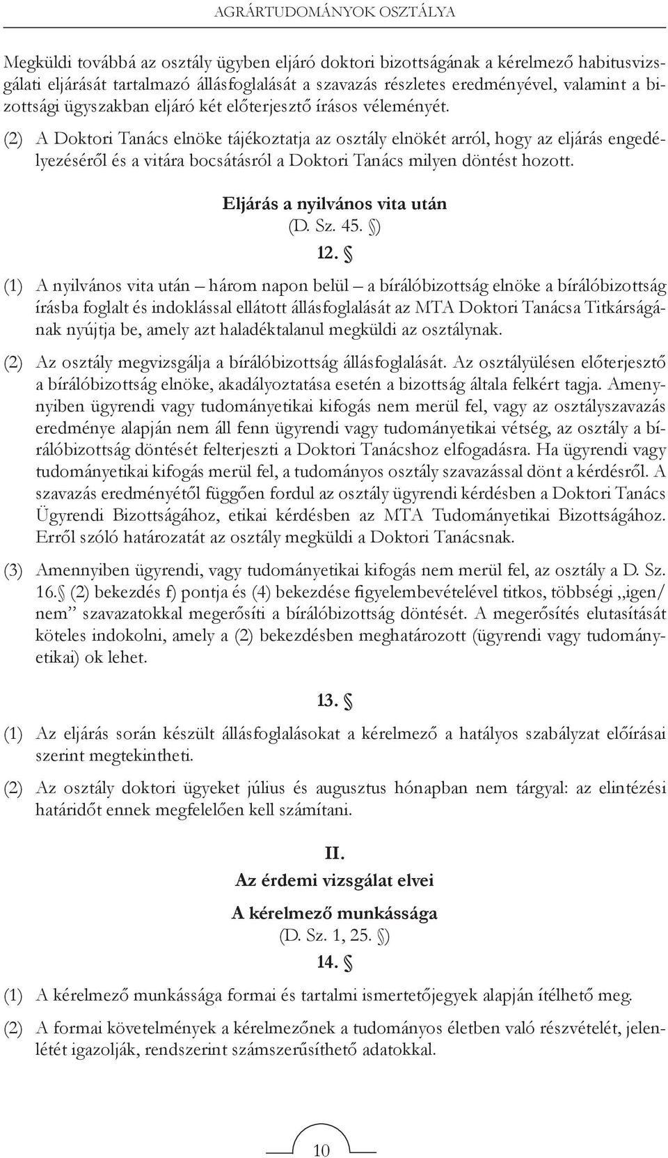 (2) A Doktori Tanács elnöke tájékoztatja az osztály elnökét arról, hogy az eljárás engedélyezéséről és a vitára bocsátásról a Doktori Tanács milyen döntést hozott. Eljárás a nyilvános vita után (D.