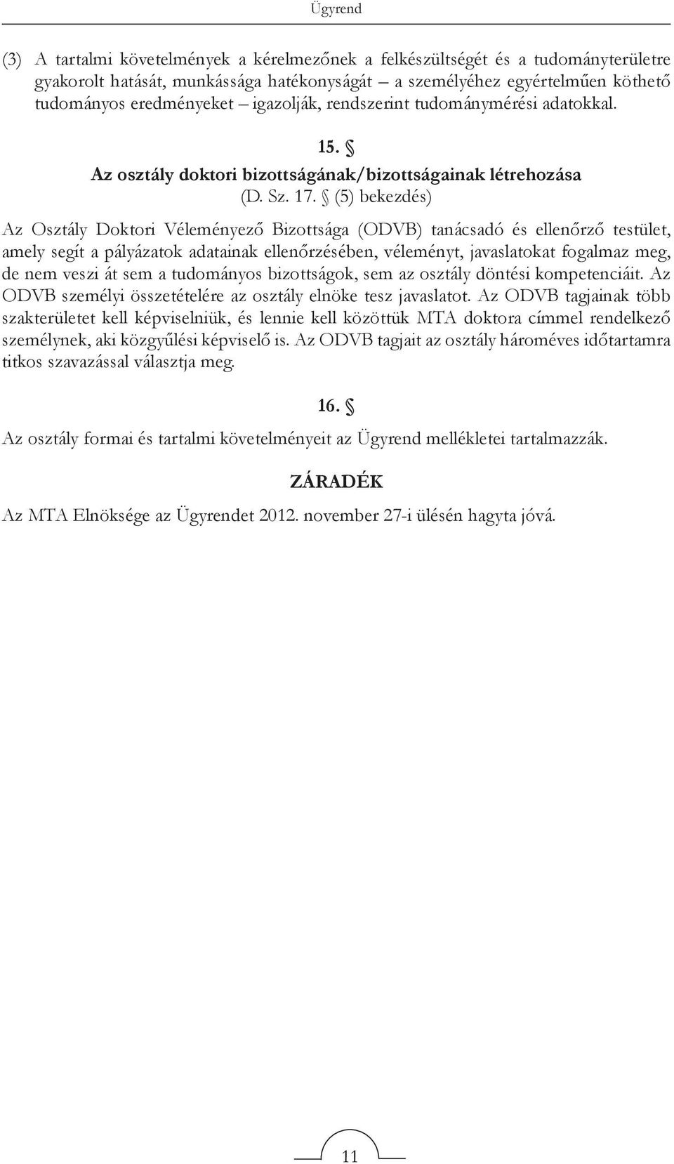 (5) bekezdés) Az Osztály Doktori Véleményező Bizottsága (ODVB) tanácsadó és ellenőrző testület, amely segít a pályázatok adatainak ellenőrzésében, véleményt, javaslatokat fogalmaz meg, de nem veszi