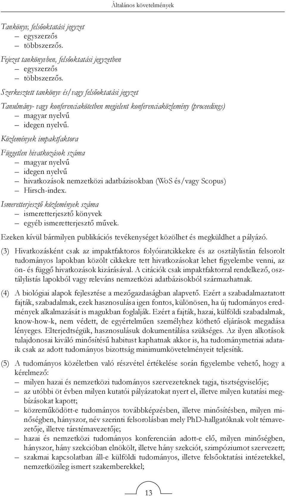 Közlemények impaktfaktora Független hivatkozások száma magyar nyelvű idegen nyelvű hivatkozások nemzetközi adatbázisokban (WoS és/vagy Scopus) Hirsch-index.