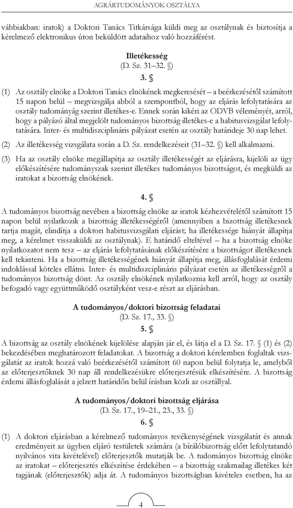 (1) Az osztály elnöke a Doktori Tanács elnökének megkeresését a beérkezésétől számított 15 napon belül megvizsgálja abból a szempontból, hogy az eljárás lefolytatására az osztály tudományág szerint