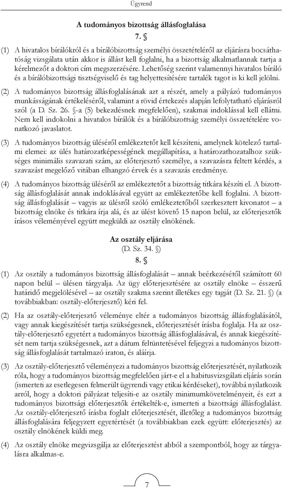 doktori cím megszerzésére. Lehetőség szerint valamennyi hivatalos bíráló és a bírálóbizottsági tisztségviselő és tag helyettesítésére tartalék tagot is ki kell jelölni.