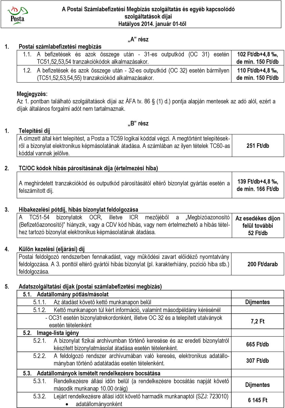 53,54 tranzakciókódok alkalmazásakor. 1.2. A befizetések és azok összege után - 32-es outputkód (OC 32) esetén bármilyen (TC51,52,53,54,55) tranzakciókód alkalmazásakor.