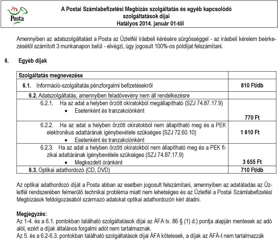 pótdíjat felszámítani. 6. Egyéb díjak Szolgáltatás megnevezése 6.1. Információ-szolgáltatás pénzforgalmi befizetésekről 810 Ft/db 6.2.