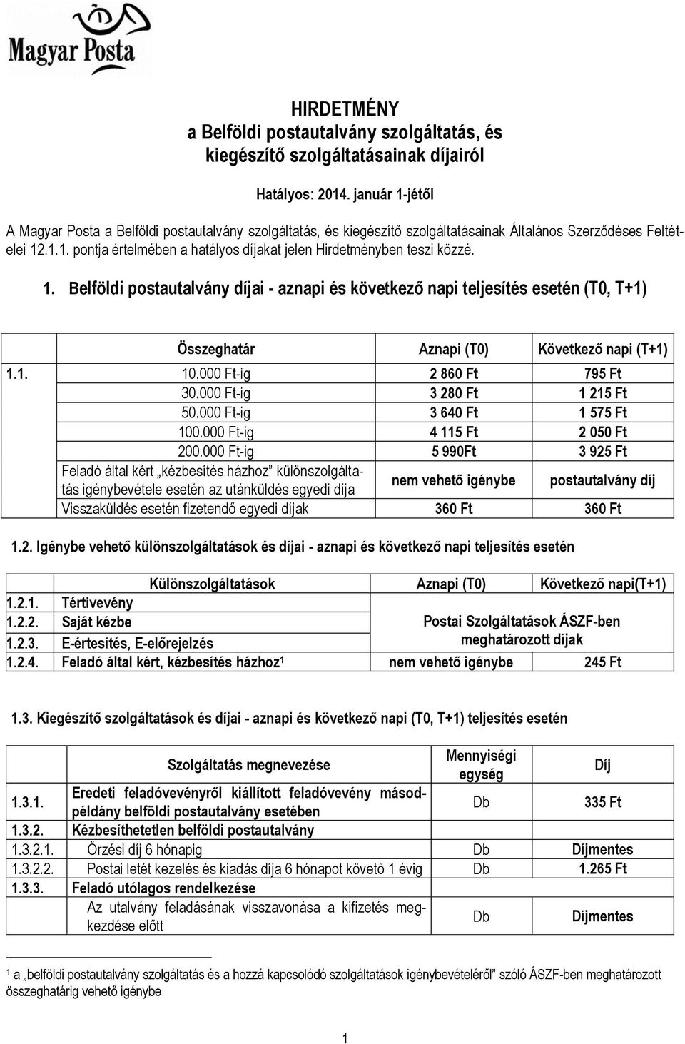 1. Belföldi postautalvány díjai - aznapi és következő napi teljesítés esetén (T0, T+1) Összeghatár Aznapi (T0) Következő napi (T+1) 1.1. 10.000 Ft-ig 2 860 Ft 795 Ft 30.000 Ft-ig 3 280 Ft 1 215 Ft 50.