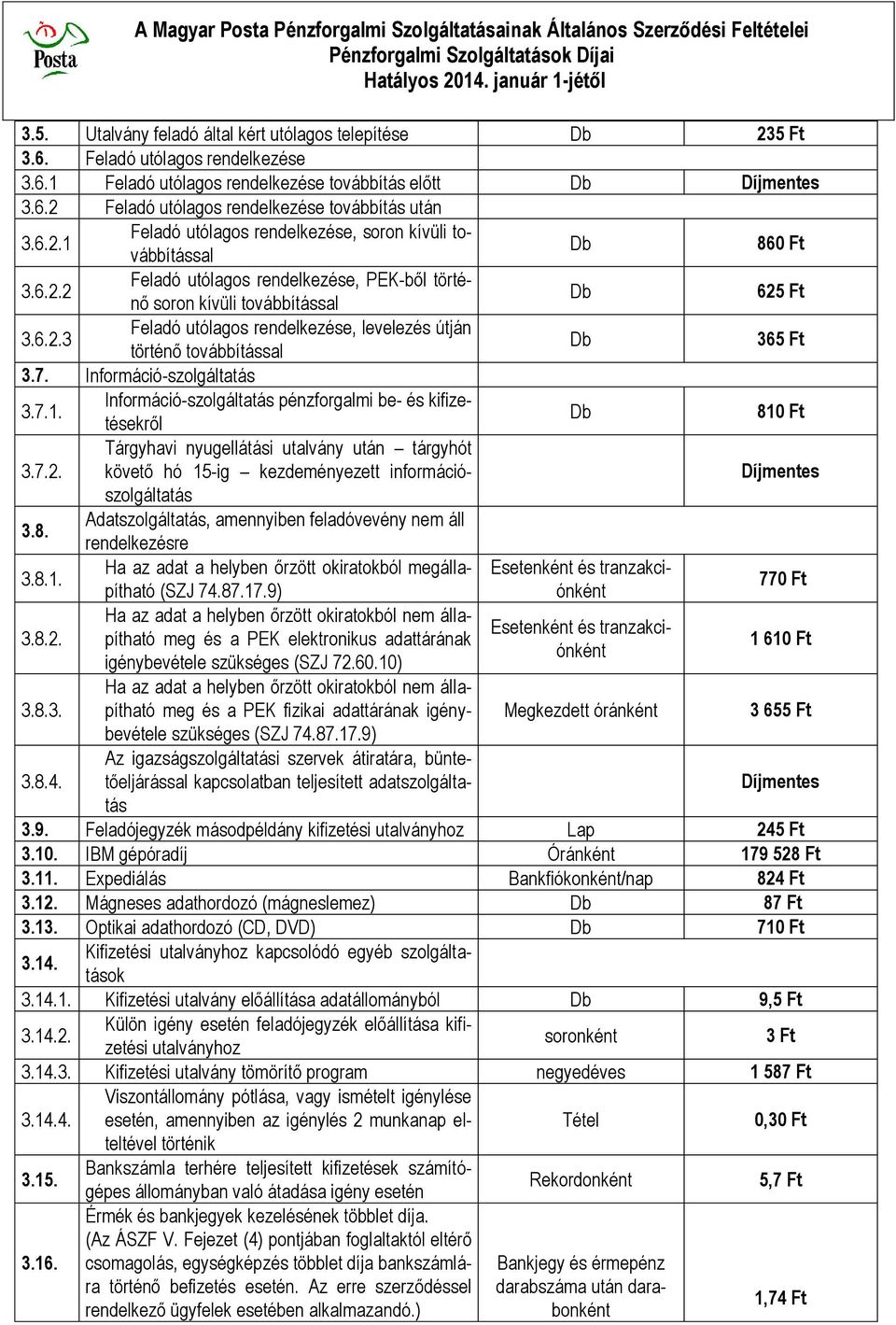 7.1. Információ-szolgáltatás pénzforgalmi be- és kifizetésekről 810 Ft 3.7.2. Tárgyhavi nyugellátási utalvány után tárgyhót követő hó 15-ig kezdeményezett információszolgáltatás 3.8. Adatszolgáltatás, amennyiben feladóvevény nem áll 3.