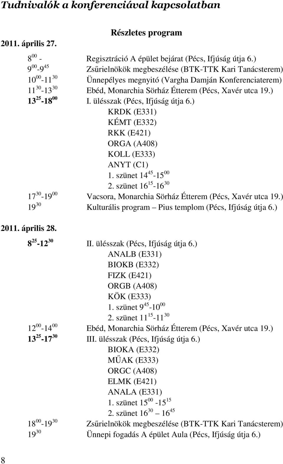 ) 13 25-18 00 I. ülésszak (Pécs, Ifjúság útja 6.) KRDK (E331) KÉMT (E332) RKK (E421) ORGA (A408) KOLL (E333) ANYT (C1) 1. szünet 14 45-15 00 2.