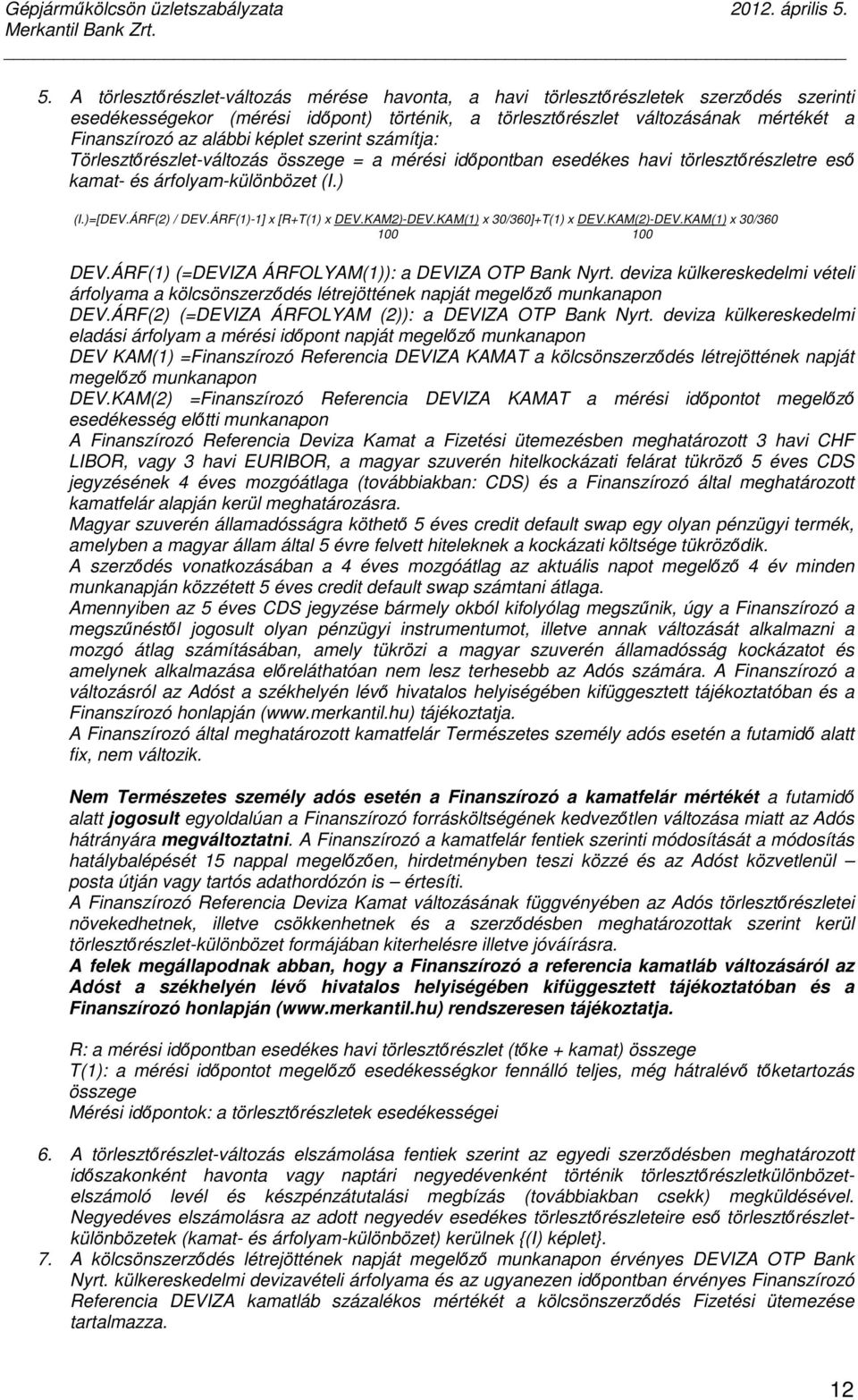 ÁRF(1)-1] x [R+T(1) x DEV.KAM2)-DEV.KAM(1) x 30/360]+T(1) x DEV.KAM(2)-DEV.KAM(1) x 30/360 100 100 DEV.ÁRF(1) (=DEVIZA ÁRFOLYAM(1)): a DEVIZA OTP Bank Nyrt.