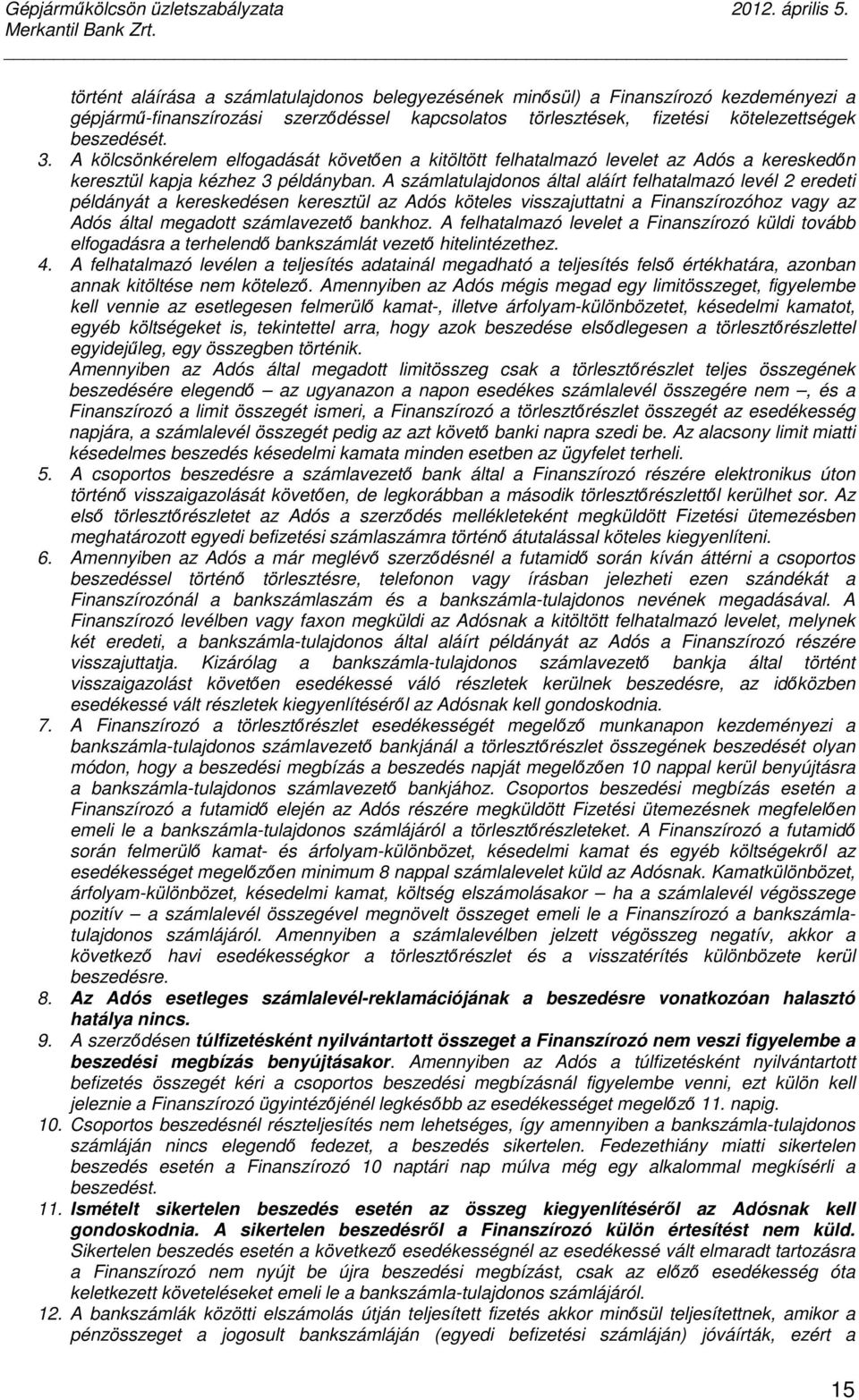 A számlatulajdonos által aláírt felhatalmazó levél 2 eredeti példányát a kereskedésen keresztül az Adós köteles visszajuttatni a Finanszírozóhoz vagy az Adós által megadott számlavezető bankhoz.