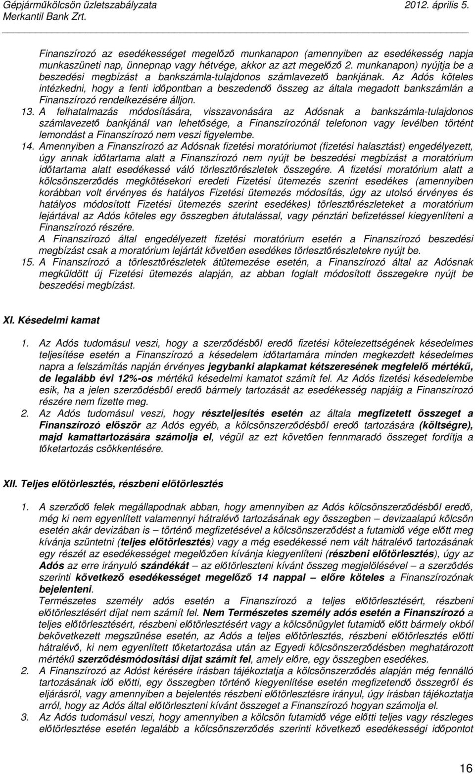 Az Adós köteles intézkedni, hogy a fenti időpontban a beszedendő összeg az általa megadott bankszámlán a Finanszírozó rendelkezésére álljon. 13.