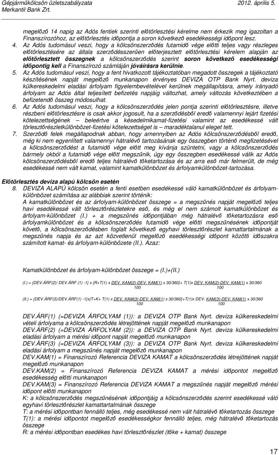 összegnek a kölcsönszerződés szerint soron következő esedékességi időpontig kell a Finanszírozó számláján jóváírásra kerülnie. 5.