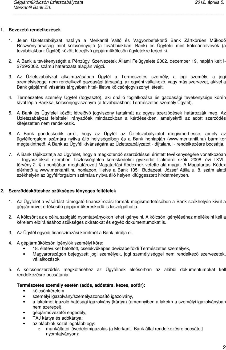 Ügyfél) között létrejövő gépjárműkölcsön ügyletekre terjed ki. 2. A Bank a tevékenységét a Pénzügyi Szervezetek Állami Felügyelete 2002. december 19. napján kelt I- 2729/2002.