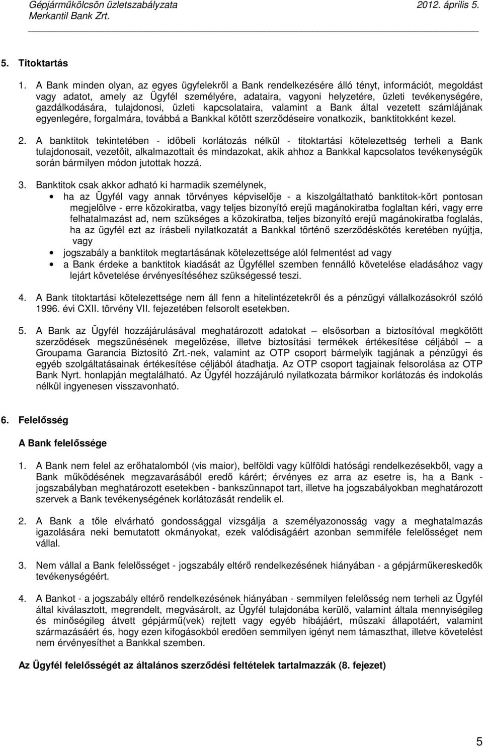 gazdálkodására, tulajdonosi, üzleti kapcsolataira, valamint a Bank által vezetett számlájának egyenlegére, forgalmára, továbbá a Bankkal kötött szerződéseire vonatkozik, banktitokként kezel. 2.