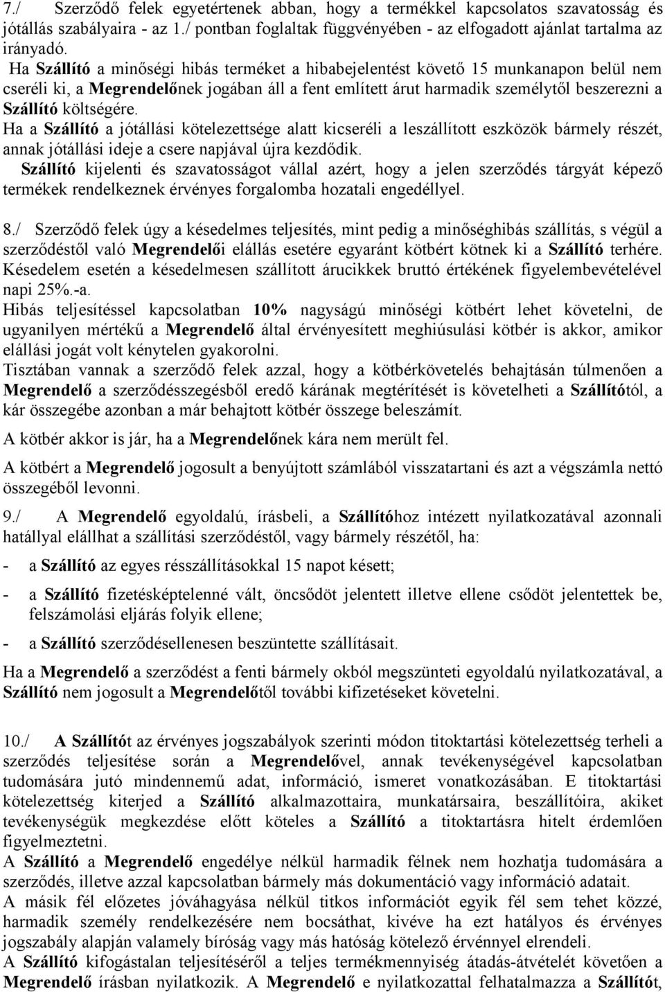 költségére. Ha a Szállító a jótállási kötelezettsége alatt kicseréli a leszállított eszközök bármely részét, annak jótállási ideje a csere napjával újra kezdődik.