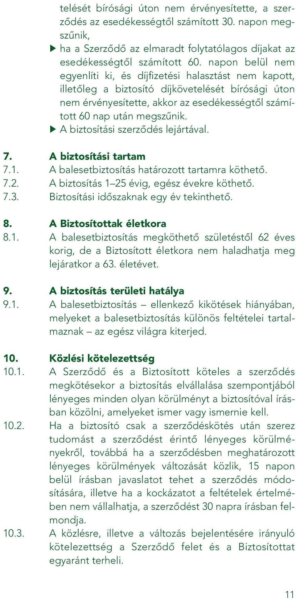 A biztosítási szerzôdés lejártával. 7. A biztosítási tartam 7.1. A balesetbiztosítás határozott tartamra köthetô. 7.2. A biztosítás 1 25 évig, egész évekre köthetô. 7.3.