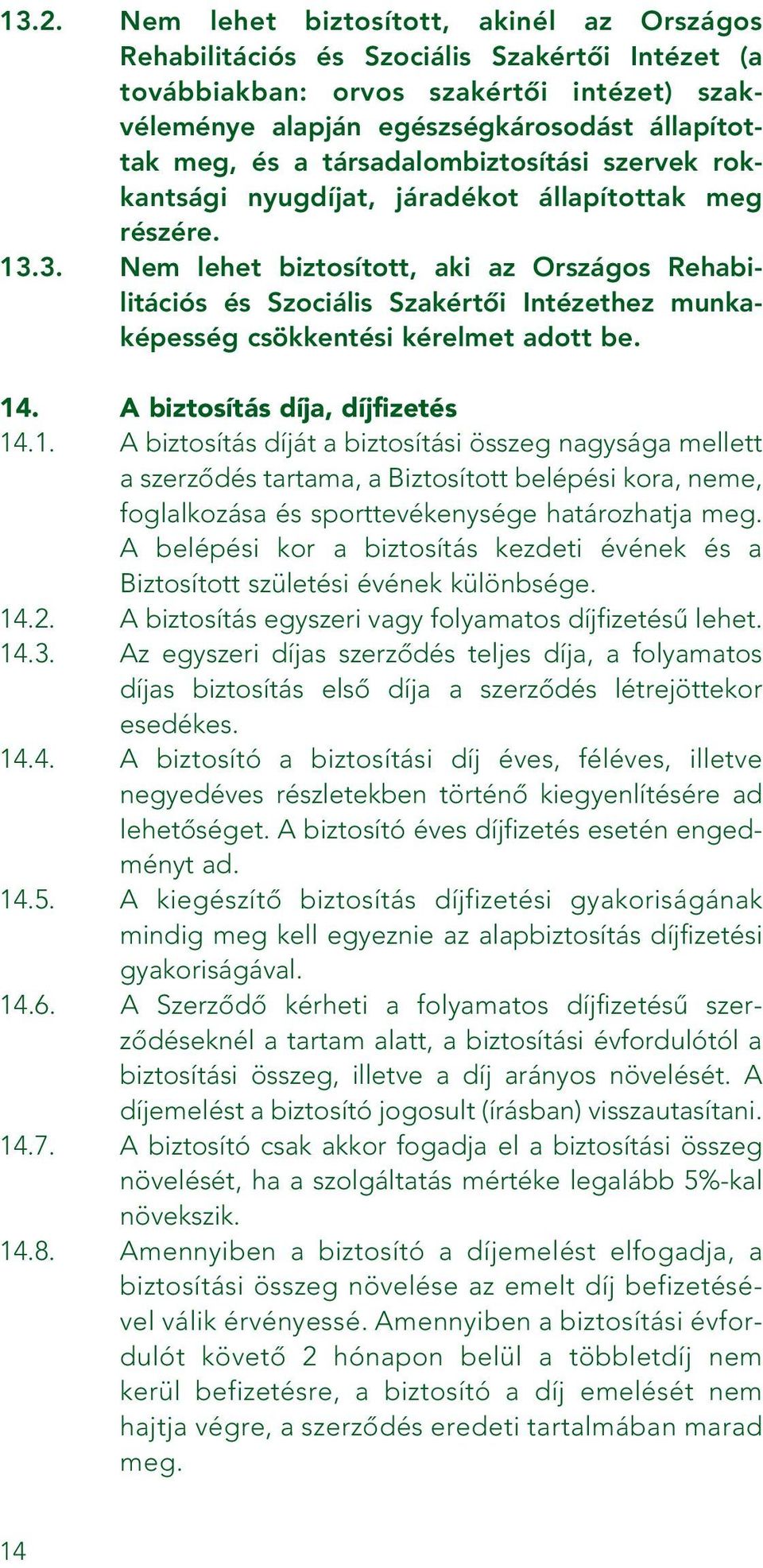 3. Nem lehet biztosított, aki az Országos Rehabilitációs és Szociális Szakértôi Intézethez munkaképesség csökkentési kérelmet adott be. 14