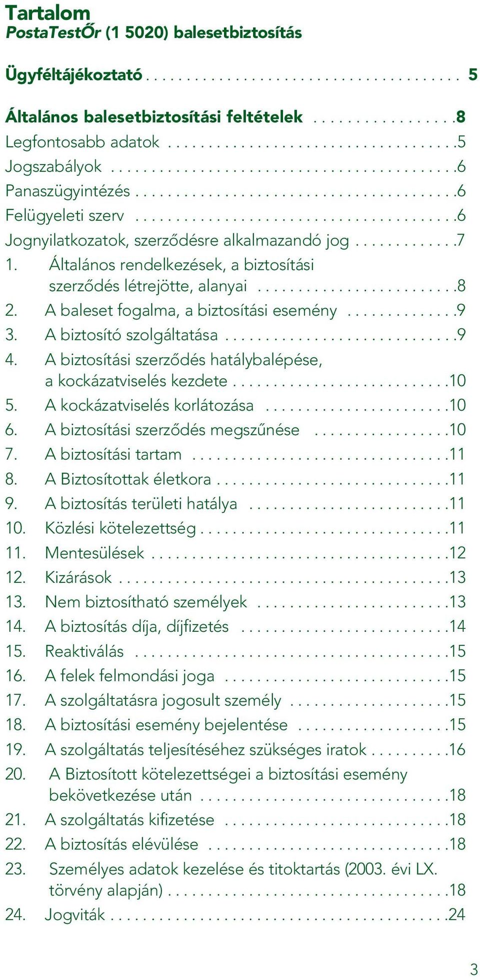 ............7 1. Általános rendelkezések, a biztosítási szerzôdés létrejötte, alanyai.........................8 2. A baleset fogalma, a biztosítási esemény..............9 3. A biztosító szolgáltatása.