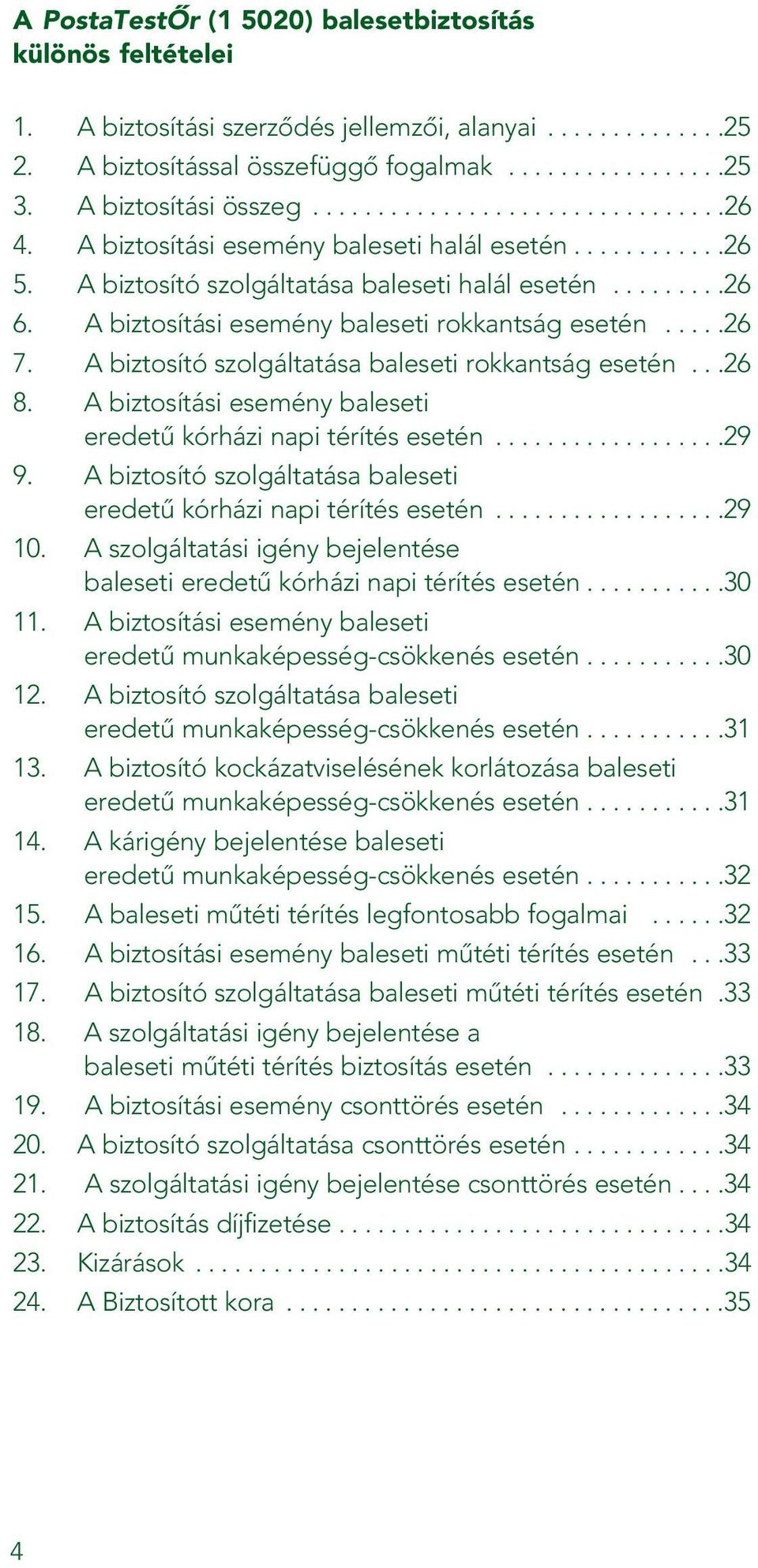 A biztosítási esemény baleseti rokkantság esetén.....26 7. A biztosító szolgáltatása baleseti rokkantság esetén...26 8. A biztosítási esemény baleseti eredetû kórházi napi térítés esetén..................29 9.