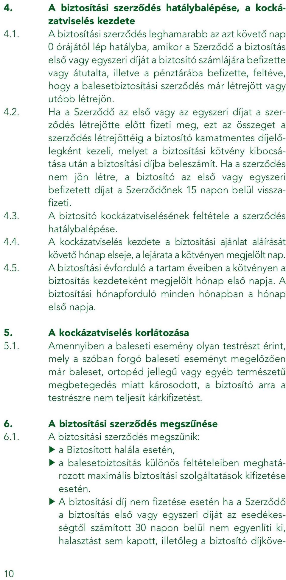 pénztárába befizette, feltéve, hogy a balesetbiztosítási szerzôdés már létrejött vagy utóbb létrejön. 4.2.