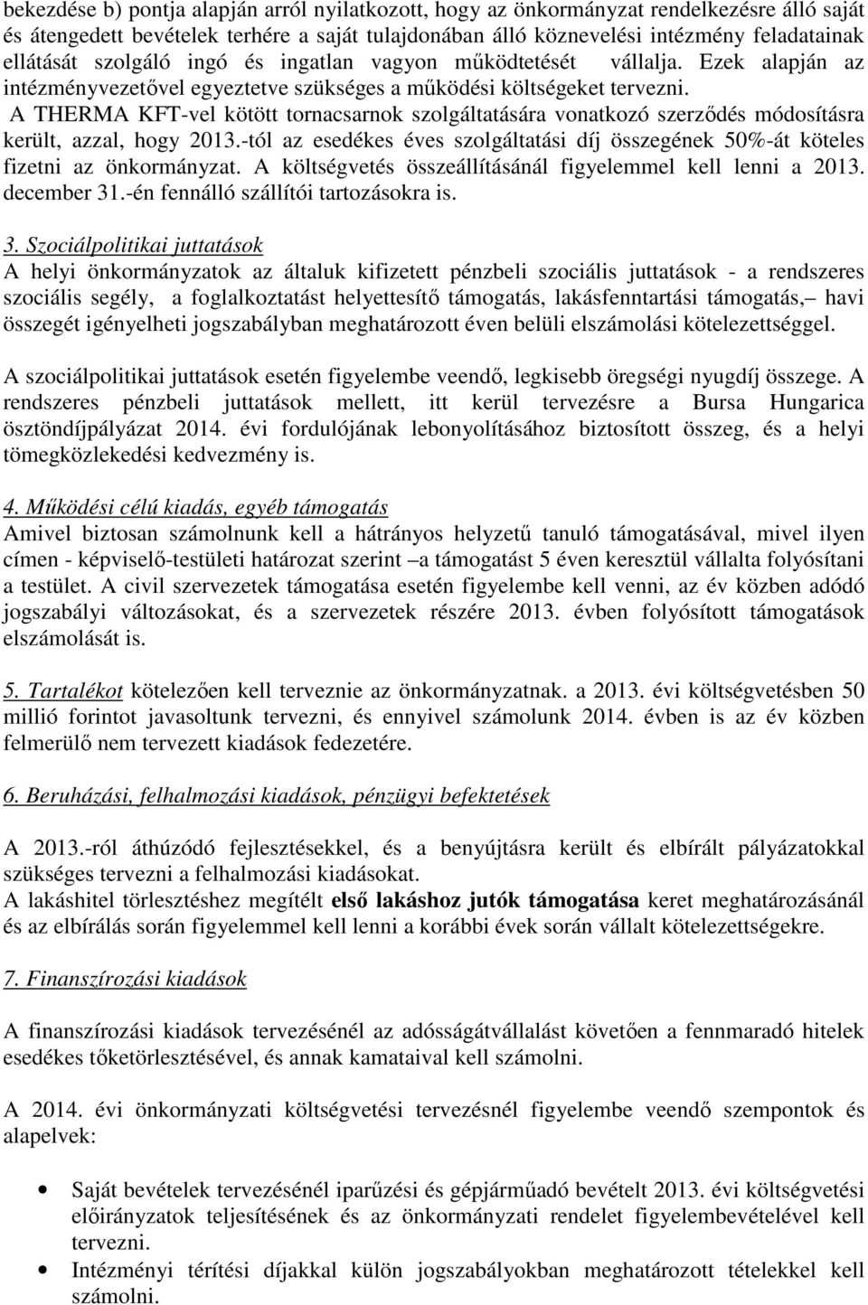 A THERMA KFT-vel kötött tornacsarnok szolgáltatására vonatkozó szerződés módosításra került, azzal, hogy 2013.-tól az esedékes éves szolgáltatási díj összegének 50%-át köteles fizetni az önkormányzat.