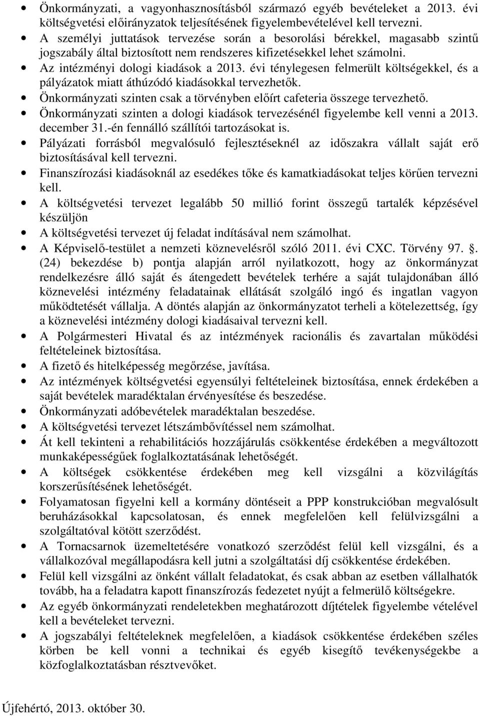 évi ténylegesen felmerült költségekkel, és a pályázatok miatt áthúzódó kiadásokkal tervezhetők. Önkormányzati szinten csak a törvényben előírt cafeteria összege tervezhető.