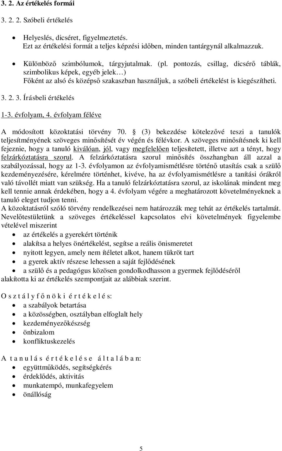 3. Írásbeli értékelés 1-3. évfolyam, 4. évfolyam féléve A módosított közoktatási törvény 70. (3) bekezdése kötelezvé teszi a tanulók teljesítményének szöveges minsítését év végén és félévkor.