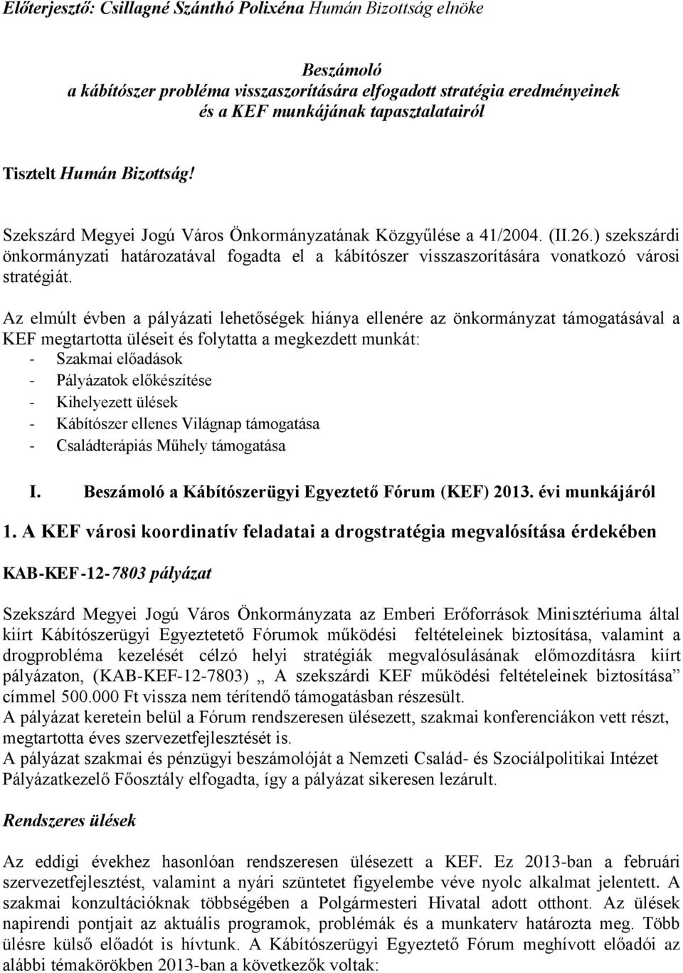 ) szekszárdi önkormányzati határozatával fogadta el a kábítószer visszaszorítására vonatkozó városi stratégiát.