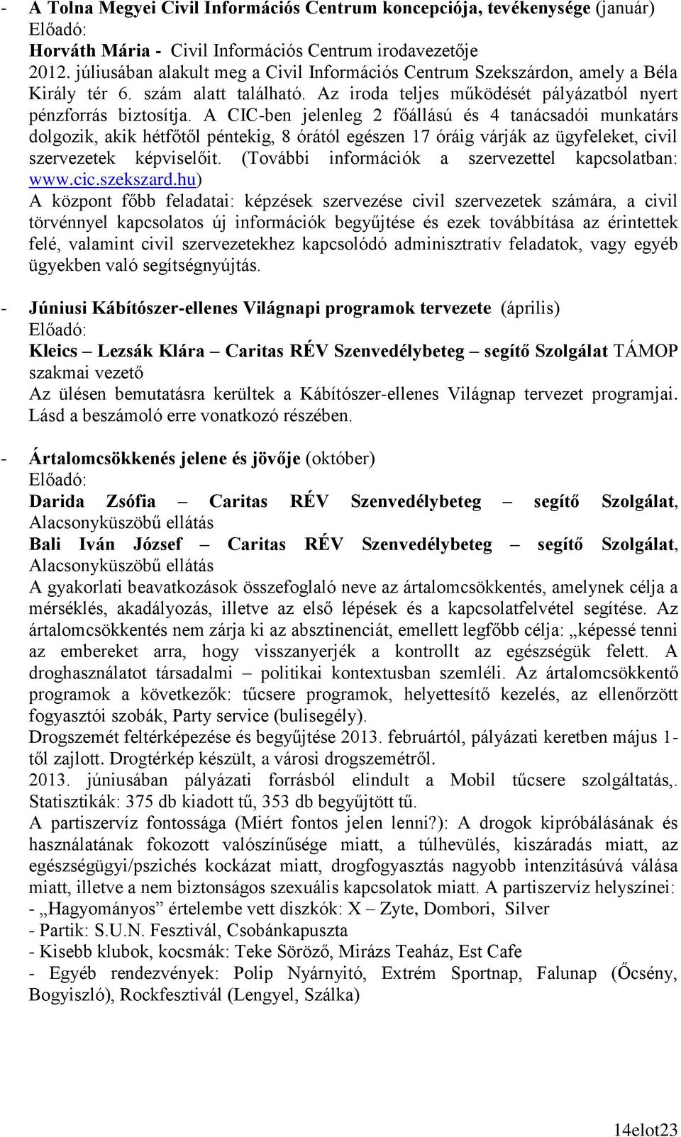 A CIC-ben jelenleg 2 főállású és 4 tanácsadói munkatárs dolgozik, akik hétfőtől péntekig, 8 órától egészen 17 óráig várják az ügyfeleket, civil szervezetek képviselőit.