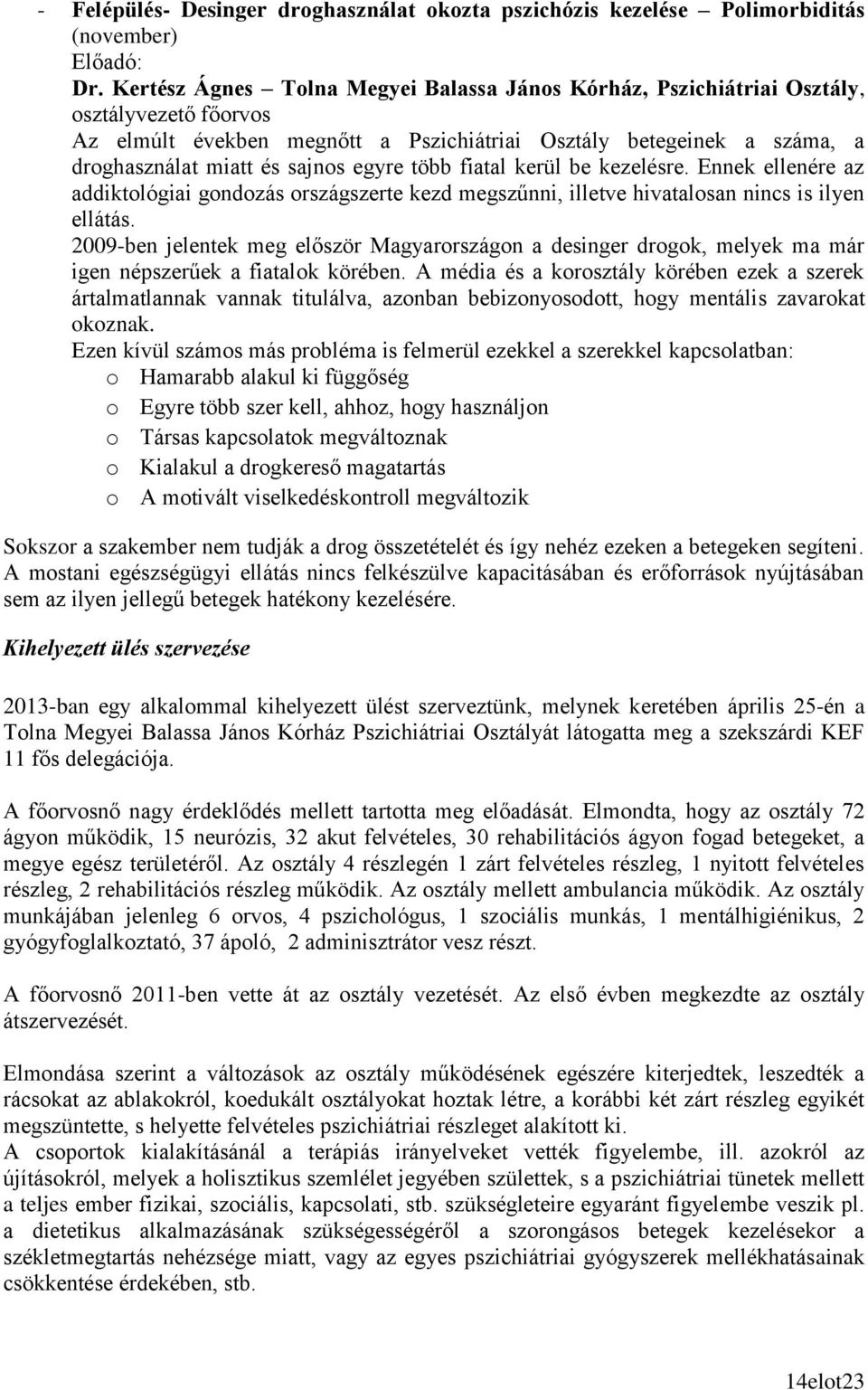 egyre több fiatal kerül be kezelésre. Ennek ellenére az addiktológiai gondozás országszerte kezd megszűnni, illetve hivatalosan nincs is ilyen ellátás.